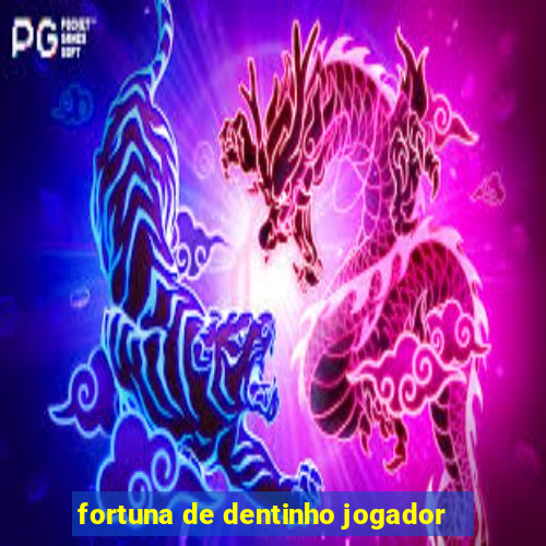 fortuna de dentinho jogador